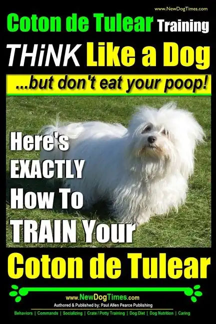 Coton de Tulear Training THiNK Like a Dog...but don't eat your poop!: Here's EXACTLY How To TRAIN Your Coton de Tulear - Paperback