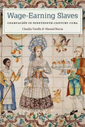 Wage-Earning Slaves: Coartación in Nineteenth-Century Cuba - Hardcover