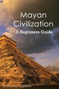 Mayan Civilization: A Beginners Guide - Paperback