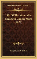 Life Of The Venerable Elizabeth Canori Mora (1878) - Hardcover
