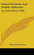 Funeral Sermons And Outline Addresses: An Aid For Pastors (1899) - Hardcover