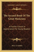 The Second Book of the Great Musicians: A Further Course in Appreciation for Young Readers - Paperback