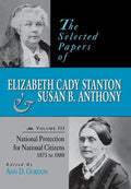 The Selected Papers of Elizabeth Cady Stanton and Susan B. Anthony: National Protection for National Citizens, 1873 to 1880 Volume 3 - Hardcover