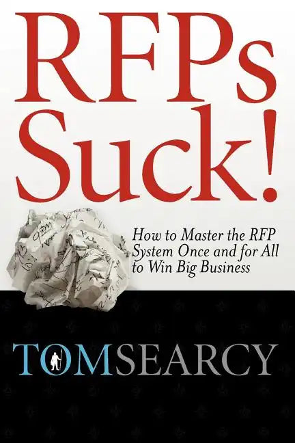 Rfps Suck! How to Master the RFP System Once and for All to Win Big Business - Paperback