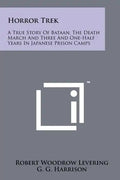 Horror Trek: A True Story Of Bataan, The Death March And Three And One-Half Years In Japanese Prison Camps - Paperback