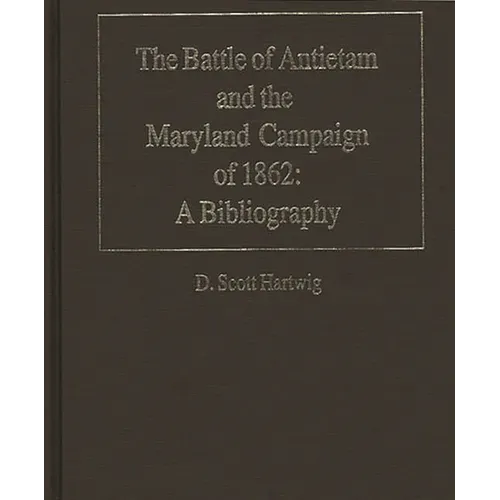 The Battle of Antietam and the Maryland Campaign of 1862: A Bibliography - Hardcover