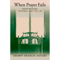 When Prayer Fails: Faith Healing, Children, and the Law - Hardcover