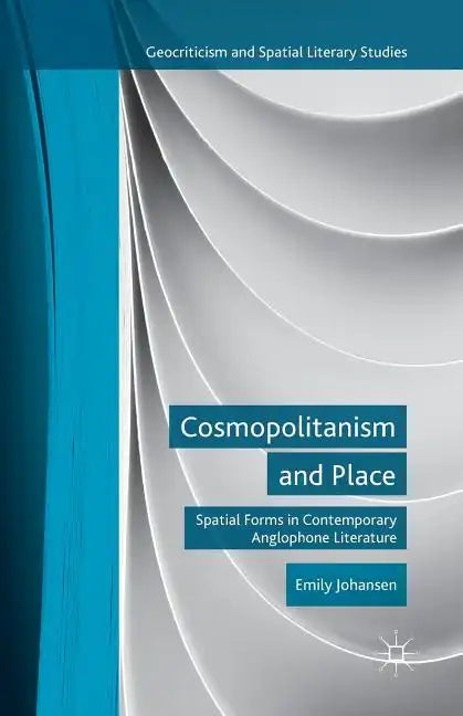 Cosmopolitanism and Place: Spatial Forms in Contemporary Anglophone Literature - Paperback