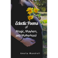 Eclectic Poems of Magic, Mayhem, and Motherhood - Paperback