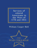 Services of Colored Americans in the Wars of 1776 and 1812. - War College Series - Paperback