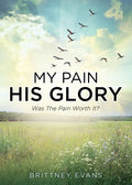 My Pain His Glory: Was the pain worth it? - Paperback