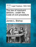 The Law of Insolvent Debtors: Under the Code of Civil Procedure ... - Paperback