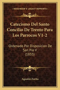 Catecismo Del Santo Concilio De Trento Para Los Parrocos V1-2: Ordenado Por Disposicion De San Pio V (1833) - Paperback