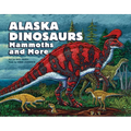 Alaska Dinosaurs, Mammoths, and More - Hardcover