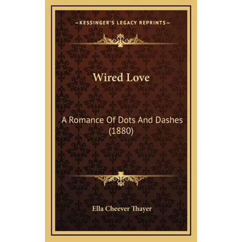 Wired Love: A Romance Of Dots And Dashes (1880) - Hardcover