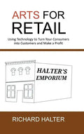 Arts for Retail: Using Technology to Turn Your Consumers Into Customers and Make a Profit - Hardcover