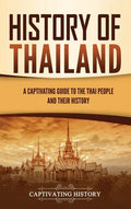History of Thailand: A Captivating Guide to the Thai People and Their History - Hardcover