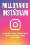 Millonario Con Instagram: Una Guía Completa Para Lograr la Libertad Financiera y Viajar Por El Mundo con Instagram - Paperback
