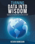 Turning Data into Wisdom: How We Can Collaborate with Data to Change Ourselves, Our Organizations, and Even the World - Paperback
