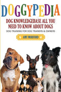 Doggypedia: All You Need to Know about Dogs: Dog Training for Both Trainers and Owners - Paperback