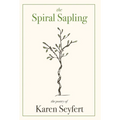 The Spiral Sapling: The Poetry of Karen Seyfert - Hardcover