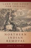 Land Too Good for Indians: Northern Indian Removal - Hardcover
