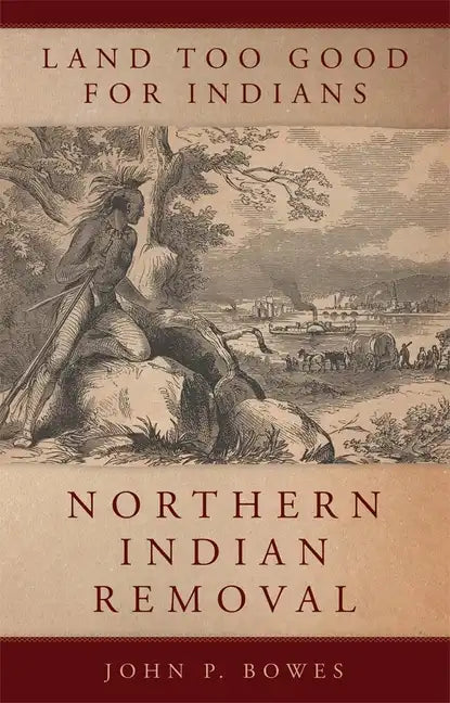 Land Too Good for Indians: Northern Indian Removal - Hardcover