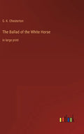 The Ballad of the White Horse: in large print - Hardcover