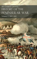 Sir Charles Oman's History of the Peninsular War Volume I: 1807-1809. From the Treaty of Fontainebleau to the Battle of Corunna: 1807-1809 - Hardcover