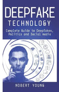 DeepFake Technology: Complete Guide to Deepfakes, Politics and Social Media - Paperback