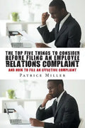 The Top Five Things to Consider before Filing an Employee Relations Complaint: And How to File An Effective Complaint - Paperback