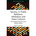 Secrecy in Public Relations, Mediation and News Cultures: The Shadow World of the Media Sphere - Hardcover