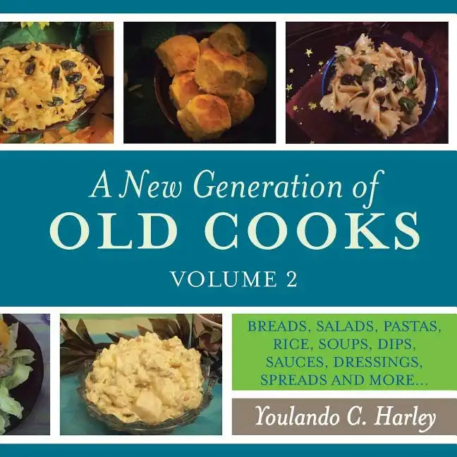 A New Generation of Old Cooks, Volume 2: Breads, Salads, Pastas, Rice, Soups, Dips, Sauces, Dressings, Spreads and More... - Paperback