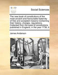 The New Book of Constitutions of the Most Ancient and Honourable Fraternity of Free and Accepted Masons Containing Their History, Charges, Regulations - Paperback