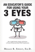 An Educator's Guide to Using Your 3 Eyes: How to Apply Intellect, Insight and Intuition to Promote Personal and School-Wide Transformation - Paperback
