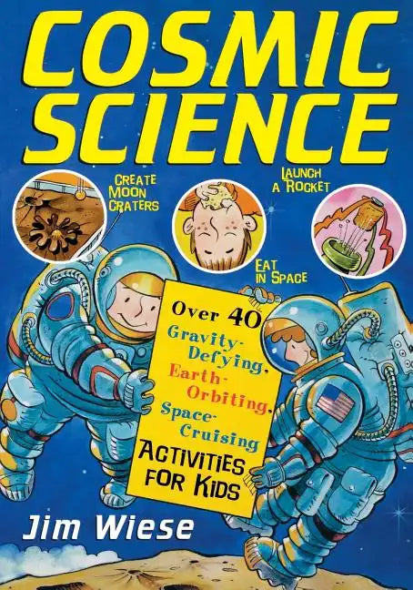 Cosmic Science: Over 40 Gravity-Defying, Earth-Orbiting, Space-Cruising Activities for Kids - Paperback