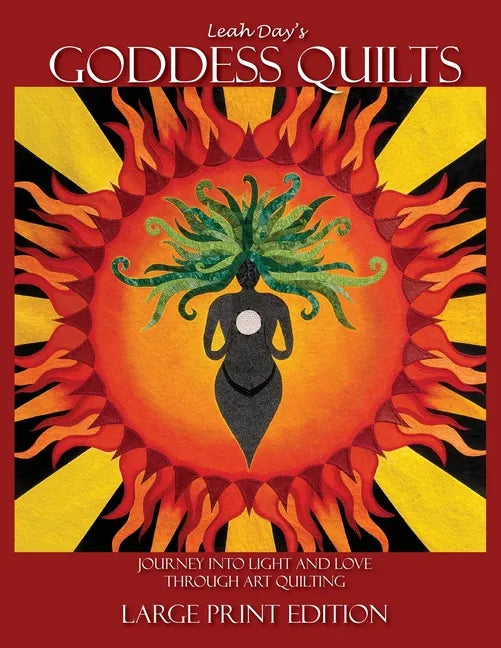 Leah Day's Goddess Quilts (Large Print): Journey into Light and Love through Art Quilting - Paperback