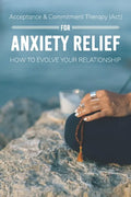 Acceptance & Commitment Therapy (Act) For Anxiety Relief: How To Evolve Your Relationship: Acceptance And Commitment Therapy For Couples - Paperback
