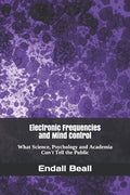 Electronic Frequencies and Mind Control: What Science, Psychology and Academia Can't Tell the Public - Paperback