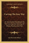 Carving the Easy Way: An Illustrated Handbook on the Carving and Serving of Meats, Poultry and Fish - Paperback