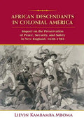 African Descendants in Colonial America: Impact on the Preservation of Peace, Security, and Safety in New England: 1638-1783 - Hardcover