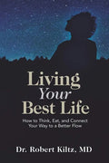 Living Your Best Life: How to Think, Eat, and Connect Your Way to a Better Flow - Paperback