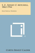 S. Z., Sidney Z. Mitchell, 1862-1944: Electrical Pioneer - Paperback