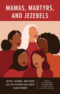 Mamas, Martyrs, and Jezebels: Myths, Legends, and Other Lies You've Been Told about Black Women - Paperback