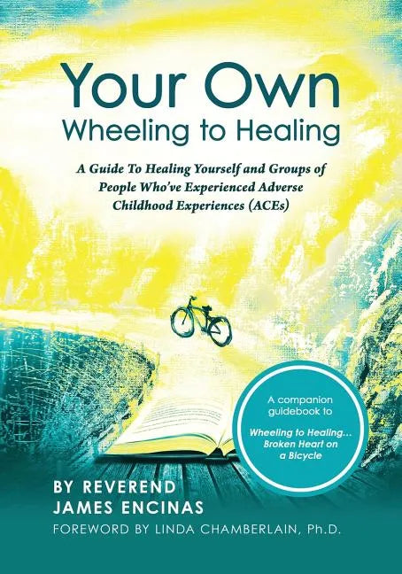 Your Own Wheeling to Healing: A Guide to Healing Yourself and Groups of People Who've Experienced Adverse Childhood Experiences (ACEs) - Paperback