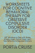 Worksheets for Cognitive Behavioral Therapy for Obsessive Compulsive Disorder (Ocd): CBT Workbook to Deal with Stress, Anxiety, Anger, Control Mood, L - Paperback