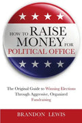 How to Raise Money for Political Office: The Original Guide to Winning Elections Through Aggressive, Organized Fundraising - Paperback