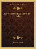 Expositions Of Holy Scripture St. Luke - Hardcover
