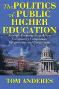 The Politics of Public Higher Education: Strategic Decisions Forged From Constituency Competition, Cooperation, and Compromise - Paperback