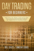 Day Trading for Beginners: Want to be a Day Trader? Learn How to Trade for a Living and Discover These Powerful Day Trading Tips and Strategies in 201 - Paperback